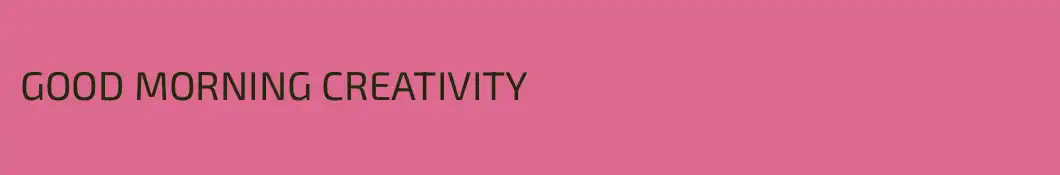 GOOD MORNING CREATIVITY